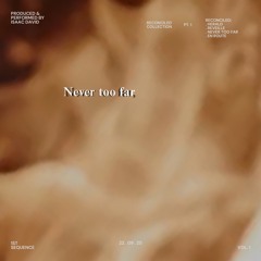 NEVER TOO FAR