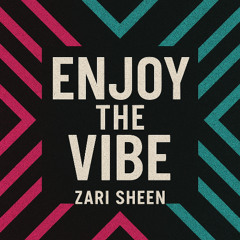 ZARI SHEEN - ENJOY THE VIBE