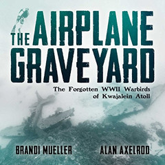 GET EPUB 🗂️ The Airplane Graveyard: The Forgotten WWII Warbirds of Kwajalein Atoll b