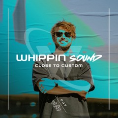Whippin Sound 007 // CLOSE TO CUSTOM