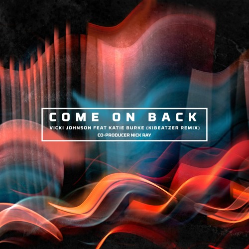 Vicki Johnson & Katie Burke - Come On Back (Kibeatzer Remix)