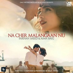 Na Cher Malanga Nu - Aima Baig, Farhan Saeed 2022
