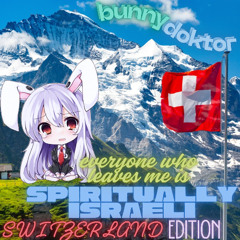 EVERYONE WHO LEAVES ME IS SPIRITUALLY ISRAELI (SWITZERLAND EDITION)