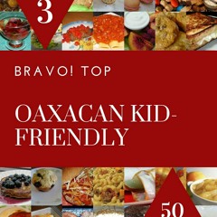 get⚡[PDF]❤ Bravo! Top 50 Oaxacan Kid-Friendly Recipes Volume 3: A Oaxacan Kid-Friendly