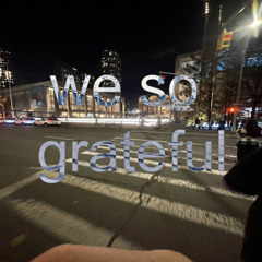 we so grateful (prod. fuckyoucentaa!)