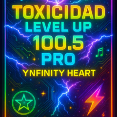 TOXICIDAD LEVEL UP 100.5 - PRO - by DJ Ynfinity Heart