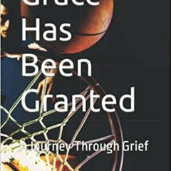 [DOWNLOAD] ⚡️ PDF Grace Has Been Granted: A Journey Through Grief Ebooks