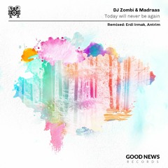 Premiere: DJ Zombi, Madraas - Today Will Never Be Again (Erdi Irmak Remix) [Good News Records]