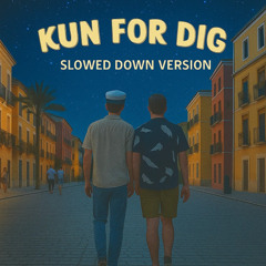 Kun For Dig (Slowed Down Version)
