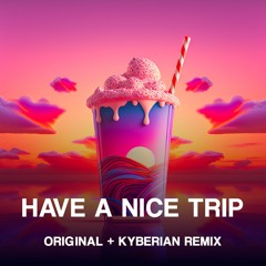 Have A Nice Trip (Kyberian Remix)