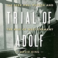 PDF KINDLE DOWNLOAD The Trial of Adolf Hitler: The Beer Hall Putsch and the Rise