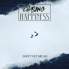 Chasing Happiness - Don't Let Me Go (Free DL)