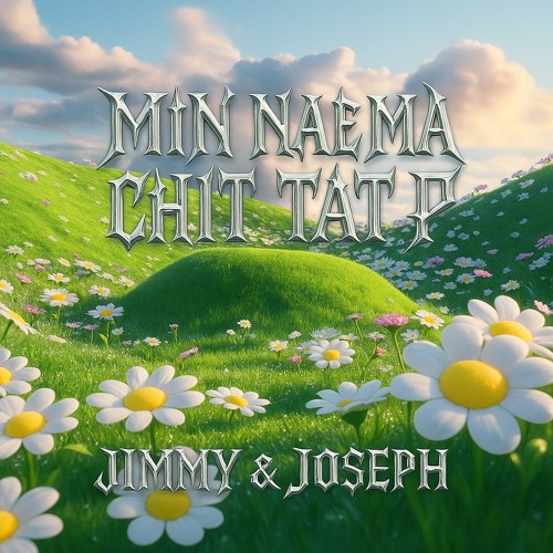 MIN NEL MHA CHIT TAT P - JIMMY x JOSEPH EDIT