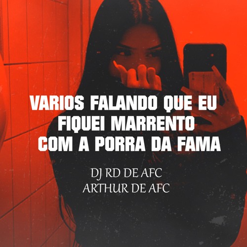 Varios Falando Que Eu Fiquei Marrento Com A Porra Da Fama ( ARTHUR DE AFC & Dj Rd De Afc ) CHEFIN