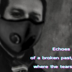 Echoes of a broken past, where tears have become strength, like my drive to move forward.