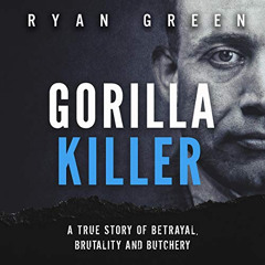 View KINDLE 📂 Gorilla Killer: A True Story of Betrayal, Brutality and Butchery (Ryan