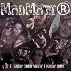If I knew then what I know now____MadMatt®.mp3