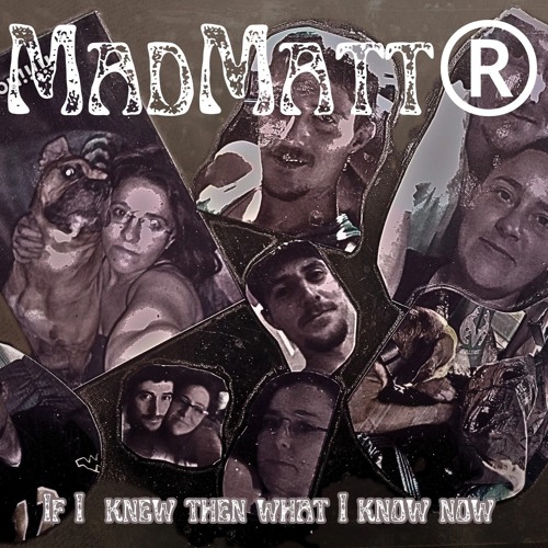If I knew then what I know now____MadMatt®.mp3