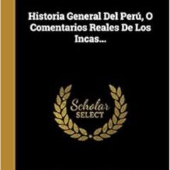 Get KINDLE 🖊️ Historia General Del Perú, O Comentarios Reales De Los Incas... (Spani