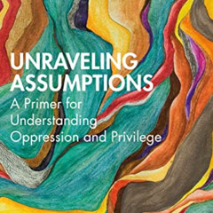 Get EBOOK 📝 Unraveling Assumptions: A Primer for Understanding Oppression and Privil