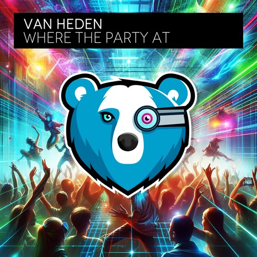 Van Heden - Where The Party At (Bionic Bear)
