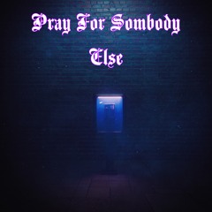 Pray For Somebody Else