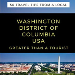 Read PDF 💛 GREATER THAN A TOURIST-WASHINGTON DISTRICT OF COLUMBIA USA: 50 Travel Tip