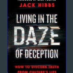 Read^^ ⚡ Living in the Daze of Deception: How to Discern Truth from Culture’s Lies     Paperback