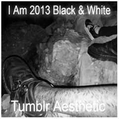 I AM 2013 BLACK & WHITE TUMBLR AESTHETIC (prod. ALICESTICKLY)