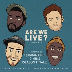 Quarantine: 9 MINS (Season Finale) (Are We Live Podcast EP 36)
