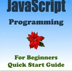 [Access] EBOOK ✔️ JAVASCRIPT Programming, For Beginners, Quick Start Guide!: JavaScri