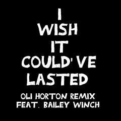 I Wish It Could've Lasted (OLI HORTON REMIX) [Feat. Bailey Winch]