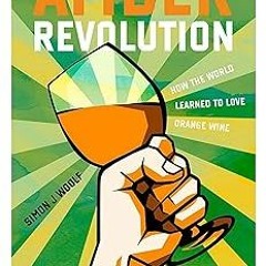 [Full Book] Amber Revolution: How the World Learned to Love Orange Wine Written by Simon J. Woo