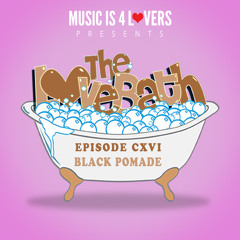 The LoveBath CXVI featuring Black Pomade [Musicis4Lovers]