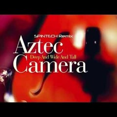 Aztec Camera - Deep And Wide And Tall (SPiNTECH Remix)