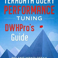 [Access] [PDF EBOOK EPUB KINDLE] Teradata Query Performance Tuning: DWHPro's Guide by  Roland Wenzlo