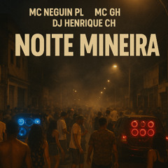 Noite Mineira - Mc Neguin PL - Mc GH - DjHenriqueCH