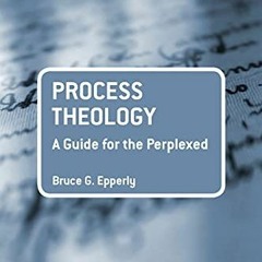[ACCESS] [KINDLE PDF EBOOK EPUB] Process Theology: A Guide for the Perplexed (Guides for the Perplex