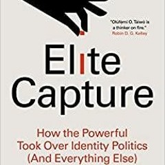 PDFDownload~ Elite Capture: How the Powerful Took Over Identity Politics And Everything Else