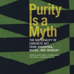 ✔Kindle⚡️ Purity Is a Myth: The Materiality of Concrete Art from Argentina, Brazil, and