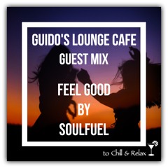 Guido's Lounge Cafe Guest Mix - Feel good by Soulfuel