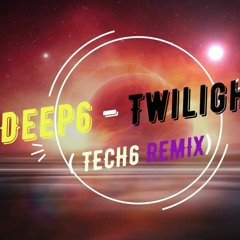 Deep6  - Twilight  ( Tech6 Remix )