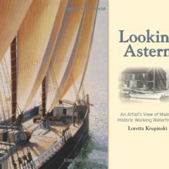 download EPUB 📮 Looking Astern: An Artist's View of Maine's Historic Working Waterfr