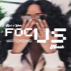 FOCUS x WATCHING US (neesh edit)