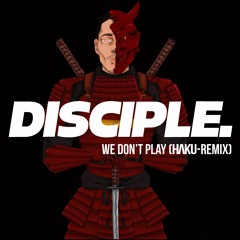 DISCIPLE - WE DON'T PLAY (HAKU REMIX)