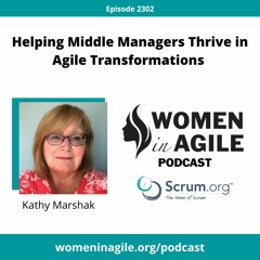 Helping Middle Managers Thrive in Agile Transformation - Kathy Marshak | 2302