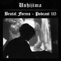 Podcast 115 - Ushijima x Brutal Forms