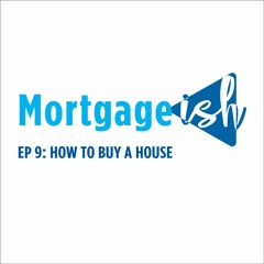 Mortgage-ish Ep 9: How to Buy a House