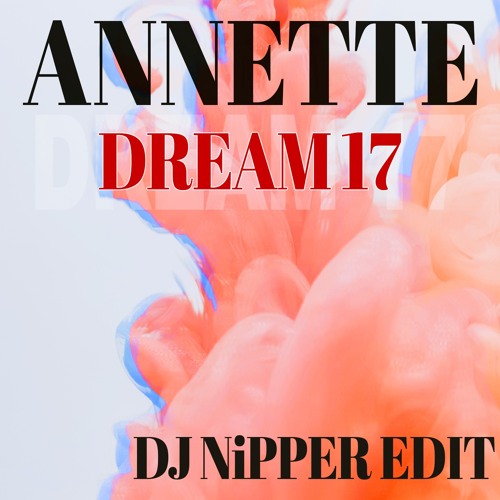 Annette - Dream 17 (DJ Nipper Edit)