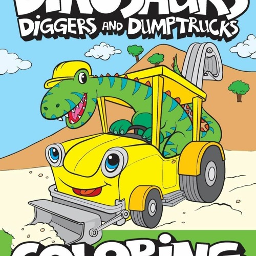 Stream Read Dinosaurs, Diggers, And Dump Trucks Coloring Book Cute and